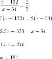 \\\frac{x-132}{x-54}=\frac{2}{5}\\\\5(x-132)=2(x-54)\\\\2.5x-330=x-54\\\\1.5x=276\\\\x=184