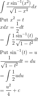 \\\int \frac{x \sin ^{-1}(x^{2})}{\sqrt{1-x^{4}}}dx \\\\ $ Put $ x^2 = t \\ xdx = \frac{1}{2}dt \\ = \int \frac{1}{2}\frac{ \sin ^{-1}(t)}{\sqrt{1-t^{2}}}dt \\\\ $ Put $ \sin ^{-1}(t) = u \\ \frac{1}{\sqrt{1-t^2}}dt = du \\\\ = \int \frac{1}{2} u du \\\\ = \frac{u^2}{4}+c