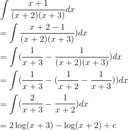 \\\int \frac{x+1}{(x+2)(x+3)}dx \\\\ =\int \frac{x+2-1}{(x+2)(x+3)})dx \\\\ =\int (\frac{1}{x+3}- \frac{1}{(x+2)(x+3)})dx \\\\ =\int (\frac{1}{x+3}- (\frac{1}{x+2} -\frac{1}{x+3}))dx \\\\ =\int (\frac{2}{x+3}- \frac{1}{x+2} )dx \\\\ = 2\log (x+3) - \log(x+2) + c