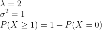 \\\lambda = 2 \\\sigma^2 = 1 \\P(X\geq 1) = 1 - P(X=0)