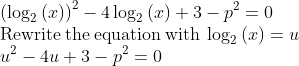 \\\left(\log _2\left(x\right)\right)^2-4\log _2\left(x\right)+3-p^2=0\\\mathrm{Rewrite\:the\:equation\:with\:}\log _2\left(x\right)=u\\u^2-4u+3-p^2=0\\