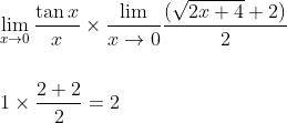 \\\lim _{x \rightarrow 0} \frac{\tan x }{ x } \times \frac{\lim }{x \rightarrow 0} \frac{(\sqrt{2 x +4}+2)}{2} \\\\\\ 1 \times \frac{2+2}{2}=2