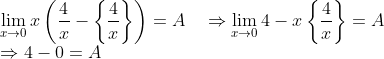\\\lim _{x \rightarrow 0} x\left(\frac{4}{x}-\left\{\frac{4}{x}\right\}\right)=A \quad \Rightarrow \lim _{x \rightarrow 0} 4-x\left\{\frac{4}{x}\right\}=A\\\Rightarrow 4-0=A