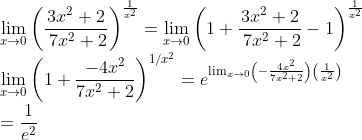 \\\lim _{x\to 0}\left(\frac{3x^2+2}{\:7x^2+2}\right)^{\frac{1}{x^2}}=\lim _{x\to 0}\left(1+\frac{3x^2+2}{\:7x^2+2}-1\right)^{\frac{1}{x^2}}\\\lim_{x\rightarrow 0}\left ( 1+\frac{-4x^2}{7x^2+2} \right )^{1/x^2}=e^{\lim _{x\to 0}\left(-\frac{4x^2}{7x^2+2}\right)\left(\frac{1}{x^2}\right)}\\=\frac{1}{e^2}