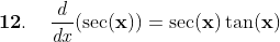 \\\mathbf{12.}\;\;\;\;\mathrm{\mathbf{\frac{\mathit{d}}{\mathit{dx}}(\sec(x))=\sec (x)\tan (x)}}