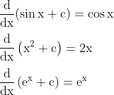 \\\mathrm{\frac{d}{dx}(\sin x+c)=\cos x}\\\\\mathrm{\frac{d}{dx}\left ( x^2+c \right )=2x}\\\\\mathrm{\frac{d}{dx}\left ( e^x +c\right )=e^x}