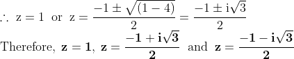 \\\mathrm{\therefore \;z=1\;\;or\;\;z=\frac{-1\pm\sqrt{(1-4)}}{2}=\frac{-1\pm i\sqrt{3}}{2}} \\\mathrm{Therefore, \;\mathbf{z=1},\;\mathbf{z=\frac{-1+ i\sqrt{3}}{2}}\;\;and\;\;\mathbf{z=\frac{-1- i\sqrt{3}}{2}}}