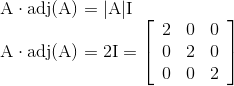 \\\mathrm{A} \cdot \operatorname{adj}(\mathrm{A})=|\mathrm{A}| \mathrm{I} \\ \quad \mathrm{A} \cdot \operatorname{adj}(\mathrm{A})=2 \mathrm{I}= \left[\begin{array}{lll} 2 & 0 & 0 \\ 0 & 2 & 0 \\ 0 & 0 & 2 \end{array}\right]