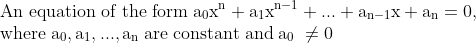 \\\mathrm{An \;equation \;of \;the\; form\; a_0x^n+a_1x^{n-1}+...+a_{n-1}x+a_n=0, } \\\mathrm{where \; a_0, a_1,..., a_n \; are\; constant\; and \; a_0 \; \neq 0}