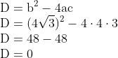 \\\mathrm{D = b^2-4ac}\\\mathrm{D =(4\sqrt3)^2-4\cdot4\cdot3} \\ \mathrm{D = 48- 48 }\\ \mathrm{D = 0}
