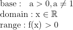 \\\mathrm{base:\;\;a>0,a\neq1}\\\mathrm{domain:x\in \mathbb{R}}\\\mathrm{range:f(x)>0}