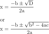 \\\mathrm{x = \frac{-b \pm \sqrt{D}}{2a}}\\\\\mathrm{or} \\\mathrm{x=\frac{-b\pm\sqrt{b^2-4ac}}{2a}}