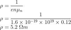 \\\rho =\frac{1}{en\mu _{n}}\\ \rho =\frac{1}{1.6\times 10^{-19}\times 10^{19}\times 0.12}\\ \rho =5.2\ \Omega m