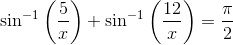 \\\sin ^{-1}\left ( \frac{5}{x} \right )+\sin ^{-1}\left ( \frac{12}{x} \right )=\frac{\pi}{2}
