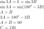 \\\sin 3A=k=\sin 3B\\\sin3A=\sin(180^o-3B)\\A>B\\3A=180^o-3B\\A+B=60\\C=120