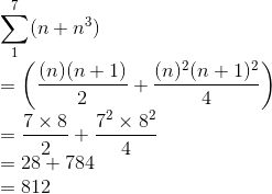 \\\sum_{1}^{7}(n+n^{3})\\ =\left ( \frac{(n)(n+1)}{2}+\frac{(n)^{2}(n+1)^{2}}{4} \right )\\ =\frac{7\times 8}{2}+\frac{7^{2}\times 8^{2}}{4}\\ =28+784\\ =812