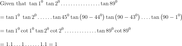 \\\text{Given that } \tan1^{0}~\tan2^{0} \ldots \ldots \ldots \ldots \ldots .\tan89^{0}~~ \\\\ =\tan1^{0}~\tan2^{0} \ldots \ldots \tan45^{0}\tan \left( 90 - 44^{0} \right) \tan \left( 90 - 43^{0} \right) \ldots .\tan \left( 90 - 1^{0} \right) \\\\ =\tan1^{0}\cot 1^{0}\tan 2^{0}\cot 2^{0} \ldots \ldots \ldots \ldots .\tan89^{0}\cot 89^{0} \\\\ =1.1 \ldots 1 \ldots \ldots 1.1=1 \\\\