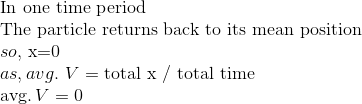 \\\text{In one time period} \\ \text{The particle returns back to its mean position }\\ so, \ $x=0$ \\ as, avg. \ V=$ total x / total time \\ \operatorname{avg.} V=0$