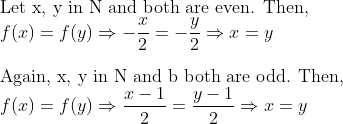 \\\text{Let x, y in N and both are even. Then, } \\ f(x)=f(y) \Rightarrow-\frac{x}{2} = -\frac{y}{2} \Rightarrow x=y \\\\ \text{Again, x, y in N and b both are odd. Then, }\\ f(x)=f(y) \Rightarrow \frac{x-1}{2}=\frac{y-1}{2} \Rightarrow x=y