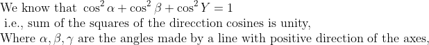 \\\text{We know that } \cos ^{2} \alpha+\cos ^{2} \beta+\cos ^{2} Y=1 \\ \text{ i.e., sum of the squares of the direcction cosines is unity, } \\ \text{Where } \alpha, \beta, \gamma \text{ are the angles made by a line with positive direction of the axes, }