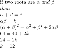 \\\text{if two roota are}\ \alpha\ and\ \beta\\then\\\alpha+\beta=8\\\alpha\beta=k\\(\alpha+\beta)^2=\alpha^2+\beta^2+2\alpha\beta\\64=40+2k\\24=2k \\k=12