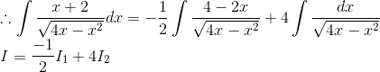 \\\therefore \int \frac{x+2}{\sqrt{4x-x^2}}dx = -\frac{1}{2}\int \frac{4-2x}{\sqrt{4x-x^2}}+4\int \frac{dx}{\sqrt{4x-x^2}}\\ \ I =\frac{-1}{2}I_1+4I_2