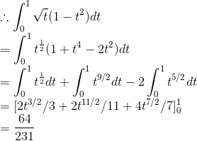 \\\therefore \int_{0}^{1}\sqrt{t}(1-t^2)dt\\ =\int_{0}^{1} t^\frac{1}{2}(1+t^4-2t^2)dt\\ =\int_{0}^{1}t^\frac{1}{2}dt+\int_{0}^{1}t^{9/2}dt-2\int_{0}^{1}t^{5/2}dt\\ =[2t^{3/2}/3+2t^{11/2}/11+4t^{7/2}/7]^1_0\\ =\frac{64}{231}