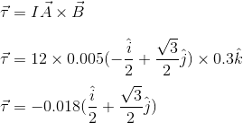 \\\vec{\tau }=I\vec{A}\times \vec{B}\\ \\\vec{\tau }=12\times 0.005(-\frac{\hat{i}}{2}+\frac{\sqrt{3}}{2}\hat{j})\times 0.3\hat{k}\\ \\\vec{\tau }=-0.018(\frac{\hat{i}}{2}+\frac{\sqrt{3}}{2}\hat{j})