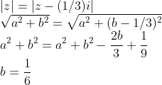 \\|z|=|z-(1/3)i|\\ \sqrt{a^{2}+b^{2}}=\sqrt{a^{2}+(b-1/3)^{2}}\\ a^{2}+b^{2}=a^{2}+b^{2}-\frac{2b}{3}+\frac{1}{9}\\ b=\frac{1}{6}