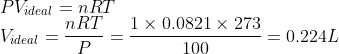 \\* PV_{ideal }= nRT \\* V_{ideal}= \frac{nRT}{P}= \frac{1\times 0.0821\times 273}{100}= 0.224L\\*
