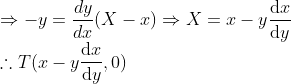 \\*\Rightarrow -y = \frac{dy}{dx}(X- x) \Rightarrow X = x -y\frac{\mathrm{d} x}{\mathrm{d} y} \\*\therefore T(x - y\frac{\mathrm{d} x}{\mathrm{d} y}, 0)