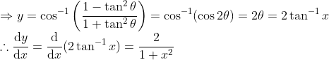 \\*\Rightarrow y = \cos^{-1}\left (\frac{1 - \tan^2\theta}{1 + \tan^2\theta} \right ) = \cos^{-1}(\cos2\theta) = 2\theta = 2\tan^{-1}x \\* \therefore\frac{\mathrm{d} y}{\mathrm{d} x} = \frac{\mathrm{d} }{\mathrm{d} x}(2\tan^{-1} x) = \frac{2}{1+x^2}