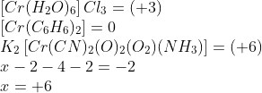 \\*\left [ Cr(H_2O)_6 \right ]Cl_3=(+3)\\*\left [ Cr(C_6H_6)_2 \right ]=0\\*K_2\left [ Cr(CN)_2(O)_2(O_2)(NH_3) \right ]=(+6)\\*x-2-4-2=-2\\*x=+6