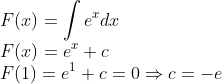 \\*F(x) = \int e^{x}dx \\*F(x) = e^{x} + c \\* F(1) = e^{1} + c = 0 \Rightarrow c = -e