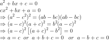 \\*a^{2}+bx+c=0\\*cx^{2}+bx+a=0\\*\Rightarrow (a^{2}-c^{2})^{2}=(ab-bc)(ab-bc)\\*\Rightarrow (a-c)^{2}(a+c)^{2}=b^{2}(a-c)^{2}\\*\Rightarrow (a-c)^{2}\left [ (a+c)^{2}-b^{2} \right ]=0\\*\Rightarrow a=c\; \; or\; \; a+b+c=0\; \; \; or\; \; a-b+c=0