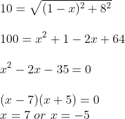 \\10=\sqrt{(1-x)^2+8^2}\\\\100=x^2+1-2x+64\\\\x^2-2x-35=0\\\\(x-7)(x+5)=0\\x=7\ or \ x=-5