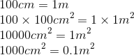 \\100 cm = 1m\\ 100\times100cm^2=1\times1 m^2\\10000cm^2=1m^2\\1000cm^2=0.1m^2