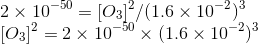 \\2\times 10^{-50} = [O_3]^2/(1.6\times 10^{-2})^3\\ {[O_3]^2} = 2\times 10^{-50}\times(1.6\times 10^{-2})^3