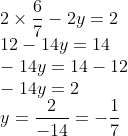 \\2\times\frac{6}{7}-2y=2\\12-14y=14\\-14y=14-12\\-14y=2\\y=\frac{2}{-14}=-\frac{1}{7}