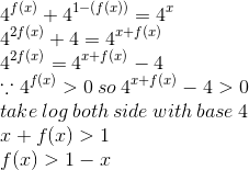 \\4^{f(x)}+4^{1-(f(x))}=4^x\\4^{2f(x)}+4=4^{x+f(x)}\\4^{2f(x)}=4^{x+f(x)}-4\\ \because 4^{f(x)}>0\:so\:4^{x+f(x)}-4>0\\take\:log\:both\:side\:with\:base\:4\\x+f(x)>1\\f(x)>1-x