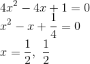 \\4x^2-4x+1=0\\x^2-x+\frac{1}{4}=0\\x=\frac{1}{2},\ \frac{1}{2}