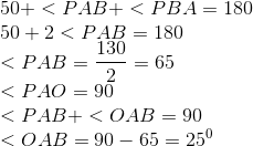 \\50+<PAB+<PBA=180\\50+2<PAB=180\\<PAB=\frac{130}{2}=65\\<PAO=90\\<PAB+<OAB=90\\<OAB=90-65=25^0