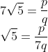 \\7\sqrt{5}=\frac{p}{q}\\ \sqrt{5}=\frac{p}{7q}