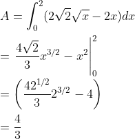\\A=\int_{0}^{2}(2 \sqrt{2} \sqrt{x}-2 x) d x \\\\ =\left.\frac{4 \sqrt{2}}{3} x^{3 / 2}-x^{2}\right|_{0}^{2} \\\\ =\left(\frac{42^{1 / 2}}{3} 2^{3 / 2}-4\right) \\\\ =\frac{4}{3}