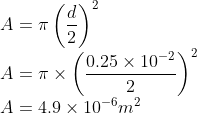 \\A=\pi \left ( \frac{d}{2} \right )^{2}\\ A=\pi \times \left ( \frac{0.25\times 10^{-2}}{2} \right )^{2}\\ A=4.9\times 10^{-6}m^{2}