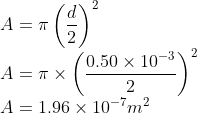 \\A=\pi \left ( \frac{d}{2} \right )^{2}\\ A=\pi \times \left ( \frac{0.50\times 10^{-3}}{2} \right )^{2}\\ A=1.96\times 10^{-7}m^{2}