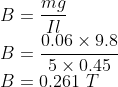 \\B=\frac{mg}{Il}\\ B=\frac{0.06\times 9.8}{5\times 0.45}\\ B=0.261\ T