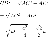 \\CD^2=\sqrt{AC^2-AD^2}\\\\=\sqrt{AC^2-AD^2}\\\\=\sqrt{a^2-\frac{a^2}{4}}=\frac{\sqrt{3}}{2}a