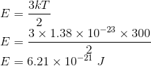 \\E=\frac{3kT}{2}\\ E=\frac{3\times 1.38\times 10^{-23}\times 300}{2}\\ E=6.21\times 10^{-21}\ J