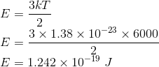 \\E=\frac{3kT}{2}\\ E=\frac{3\times 1.38\times 10^{-23}\times 6000}{2}\\ E=1.242\times 10^{-19}\ J